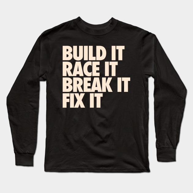 Build It Race It Break It Fix It Long Sleeve T-Shirt by VrumVrum